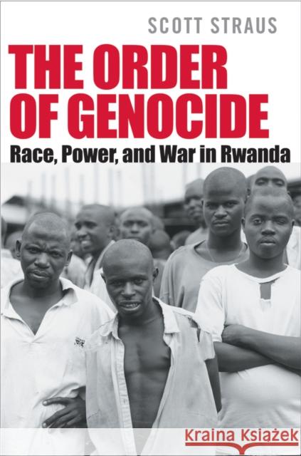 The Order of Genocide: Race, Power, and War in Rwanda Straus, Scott 9780801474927 Cornell University Press - książka