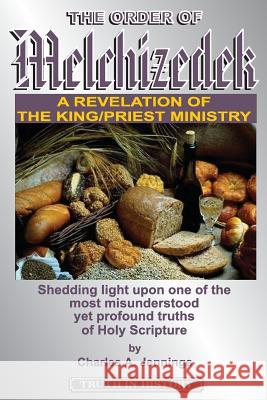 The Order of Melchizedek: A Revelation of the King/Priest Ministry Charles a. Jennings 9780982981702 Truth in History - książka