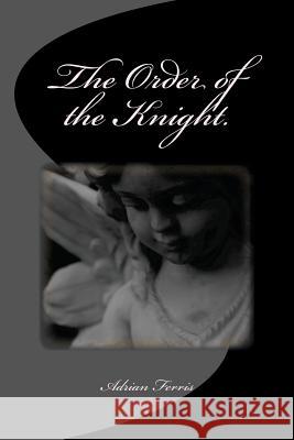 The Order of the Knight. Adrian Ferris 9781499353693 Createspace - książka