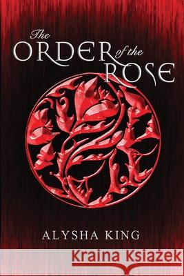 The Order of the Rose Alysha King 9780648500308 Alysha Khokhar - książka