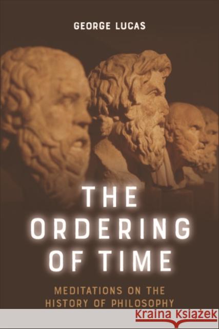 The Ordering of Time: Meditations on the History of Philosophy George Lucas 9781474478557 Edinburgh University Press - książka