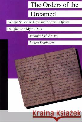 The Orders of the Dreamed: George Nelson on Cree and Northern Ojibwa Religion and Myth, 1823 Jennifer S. H. Brown, Robert A. Brightman 9780873513708 Minnesota Historical Society Press,U.S. - książka