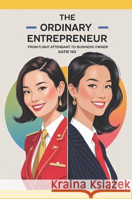 The Ordinary Entrepreneur: From Flight Attendant to Business Owner Katie Ng 9789887139324 Katharine Ng - książka