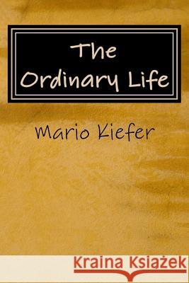 The Ordinary Life: Ordinary lives. Extraordinary people. Kiefer, Mario 9781979585033 Createspace Independent Publishing Platform - książka