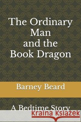 The Ordinary Man and the Book Dragon: A Bedtime Story Barney Beard 9781659845679 Independently Published - książka