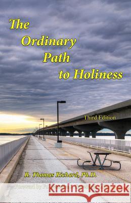 The Ordinary Path to Holiness: The treasure of Catholic spirituality re-presented for our times R Thomas Richard, Fr Benedict J Groeschel 9781731491183 Independently Published - książka