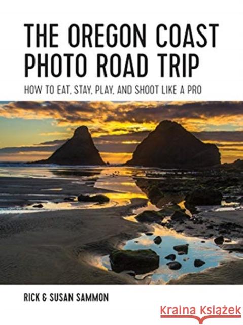 The Oregon Coast Photo Road Trip: How to Eat, Stay, Play, and Shoot Like a Pro Rick Sammon 9781682680612 Countryman Press - książka