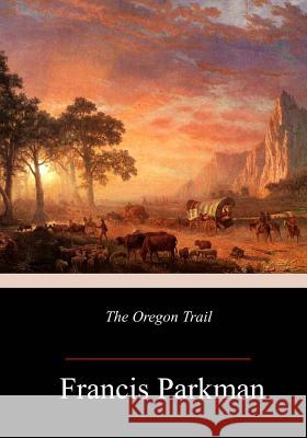 The Oregon Trail Francis Parkman 9781984262028 Createspace Independent Publishing Platform - książka