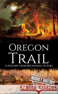 The Oregon Trail: A History from Beginning to End History, Hourly 9798290121185 Independently Published - książka