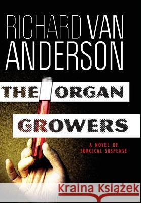 The Organ Growers: A Novel of Surgical Suspense Richard Van Anderson 9780990759737 White Light Press - książka