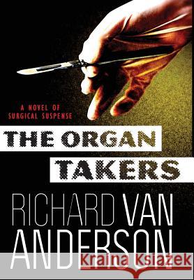 The Organ Takers: A Novel of Surgical Suspense Richard Van Anderson 9780990759706 White Light Press - książka