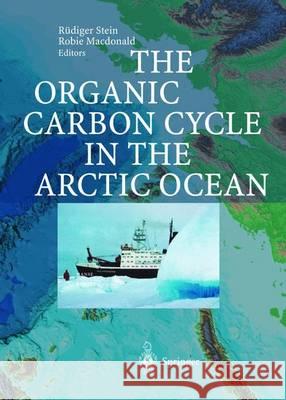 The Organic Carbon Cycle in the Arctic Ocean Rudiger Stein Robie W. MacDonald 9783642623516 Springer - książka