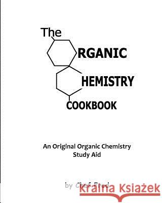 The Organic Chemistry Cookbook: An Original Organic Chemistry Study Aid Chef Fred 9781453813454 Createspace - książka