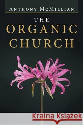 The Organic Church Anthony McMillian 9781728323084 Authorhouse - książka