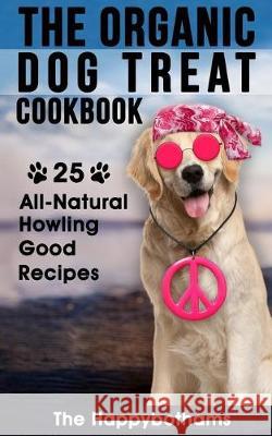 The Organic Dog Treat Cookbook: 25 All-Natural Howling Good Recipes The Happybothams 9781974098422 Createspace Independent Publishing Platform - książka