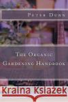 The Organic Gardening Handbook Peter Dunn 9781530599240 Createspace Independent Publishing Platform