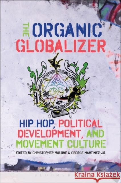 The Organic Globalizer: Hip Hop, Political Development, and Movement Culture Christopher Malone George Martinez 9781628920031 Bloomsbury Academic - książka