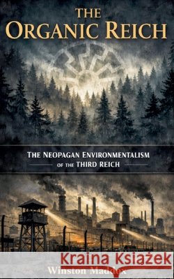 The Organic Reich: The Neopagan Environmentalism of the Third Reich Maddox, Winston 9798235207714 Winston Maddox Publishing - książka
