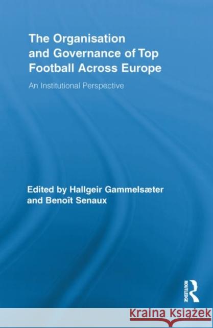 The Organisation and Governance of Top Football Across Europe: An Institutional Perspective Gammelsæter, Hallgeir 9780415851299 Routledge - książka