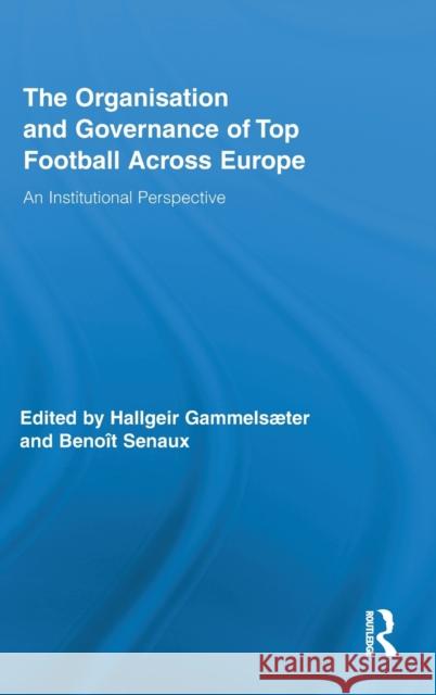 The Organisation and Governance of Top Football Across Europe: An Institutional Perspective Gammelsæter, Hallgeir 9780415883788 Taylor and Francis - książka