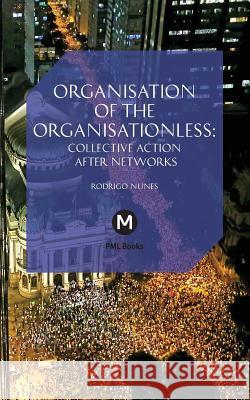 The Organisation of the Organisationless: Collective Action After Networks Nunes, Rodrigo 9781906496753 Mute Books - książka