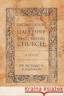 The Organization and Leadership of the First Century Church: A Study Bohannon, Richard R. 9781449713423 WestBow Press - książka