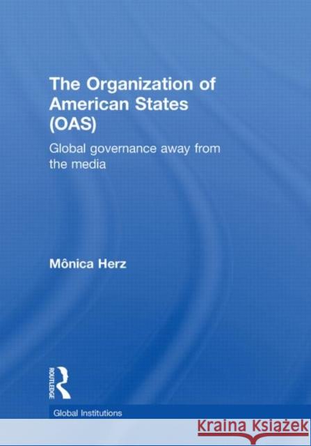 The Organization of American States (OAS) : Global Governance Away From the Media Mônica Herz   9780415498494 Taylor & Francis - książka