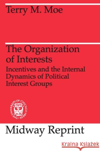 The Organization of Interests: Incentives and the Internal Dynamics of Political Interest Groups Terry M. Moe 9780226533537 University of Chicago Press - książka