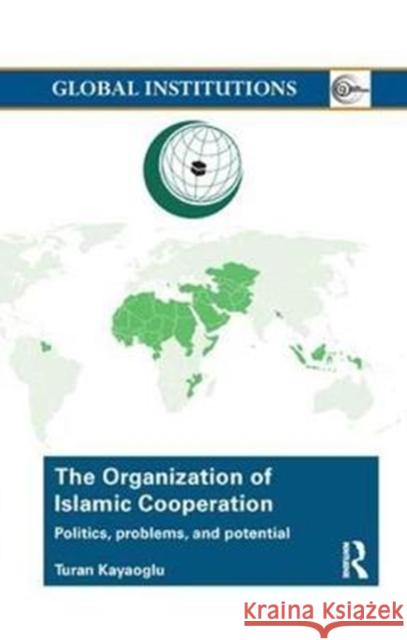 The Organization of Islamic Cooperation: Politics, Problems, and Potential Turan Kayaoglu 9780815377733 Routledge - książka