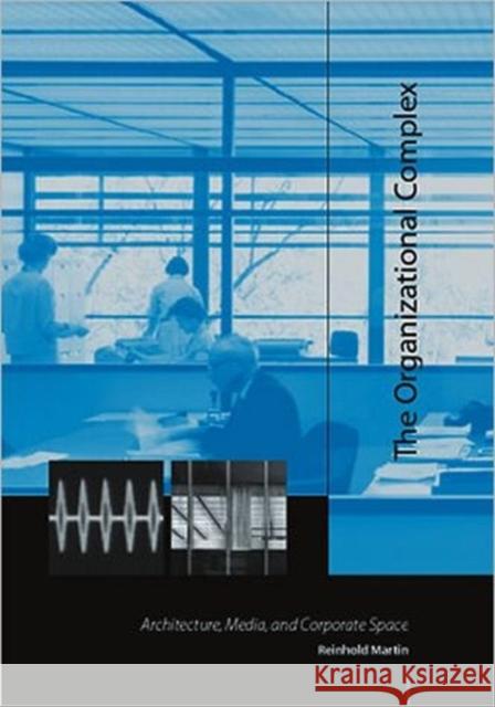 The Organizational Complex: Architecture, Media, and Corporate Space Martin, Reinhold 9780262633260 MIT Press - książka
