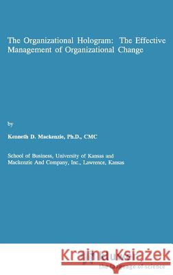 The Organizational Hologram: The Effective Management of Organizational Change Kenneth D. MacKenzie 9780792390824 Springer - książka