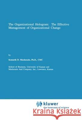 The Organizational Hologram: The Effective Management of Organizational Change Kenneth D. MacKenzie 9789401057431 Springer - książka