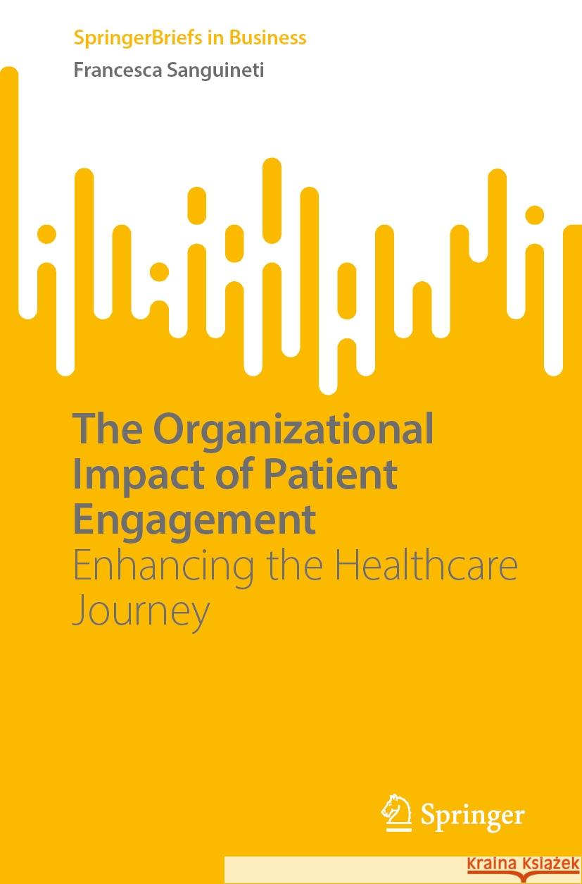 The Organizational Impact of Patient Engagement: Enhancing the Healthcare Journey Francesca Sanguineti 9783031779633 Springer - książka