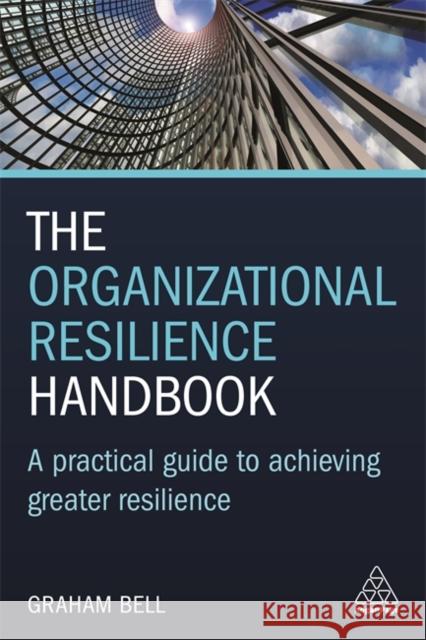 The Organizational Resilience Handbook: A Practical Guide to Achieving Greater Resilience Graham Bell 9781789661842 Kogan Page Ltd - książka