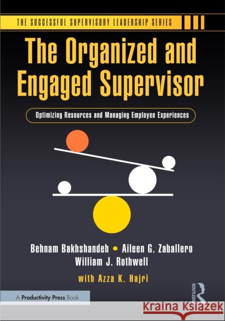 The Organized and Engaged Supervisor: Optimizing Resources and Managing Employee Experiences Behnam Bakhshandeh Aileen Zaballero William Rothwell 9781032800684 Productivity Press - książka