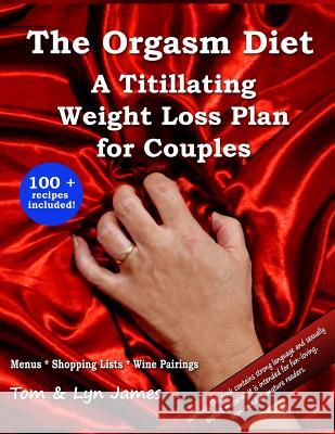 The Orgasm Diet: A Titillating Weight Loss Plan for Couples Tom James Lyn James 9781475060850 Createspace - książka