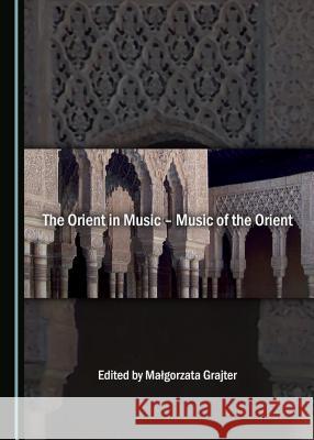 The Orient in Music - Music of the Orient Maagorzata Grajter 9781527502956 Cambridge Scholars Publishing - książka