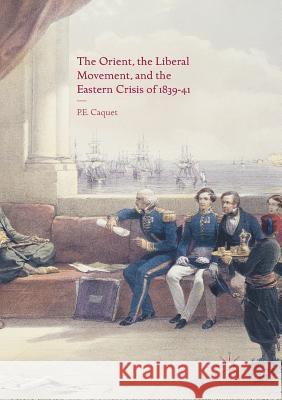 The Orient, the Liberal Movement, and the Eastern Crisis of 1839-41 P. E. Caquet 9783319816777 Palgrave MacMillan - książka