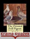 The Oriental Frill Pigeon: Pigeon Breeds Book 5 Frank Machin Jackson Chambers 9781533519665 Createspace Independent Publishing Platform