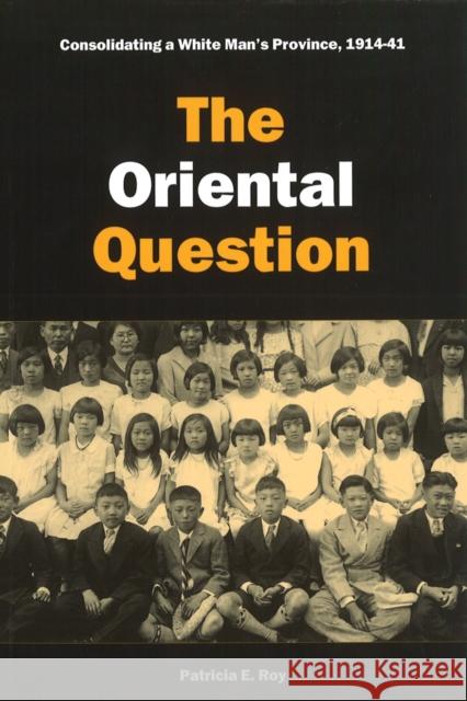 The Oriental Question: Consolidating a White Man's Province, 1914-41 Roy, Patricia E. 9780774810111 UBC Press - książka