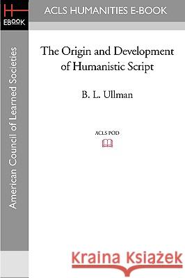 The Origin and Development of Humanistic Script B. L. Ullman 9781597405133 ACLS History E-Book Project - książka