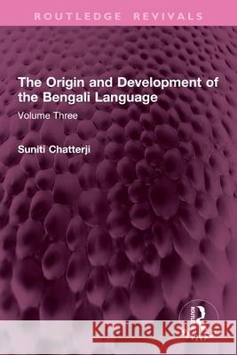 The Origin and Development of the Bengali Language: Volume Three Suniti Kumar Chatterji 9781032770680 Routledge - książka