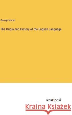 The Origin and History of the English Language George Marsh   9783382153977 Anatiposi Verlag - książka