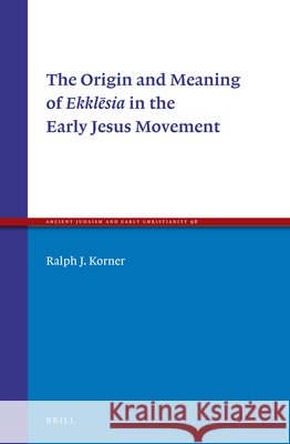 The Origin and Meaning of Ekklēsia in the Early Jesus Movement J. Korner 9789004344983 Brill - książka
