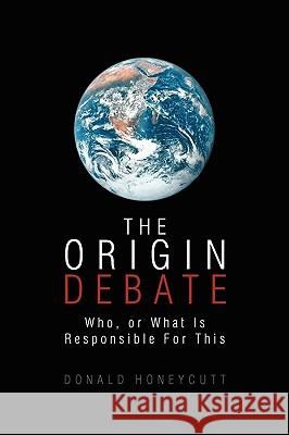 The Origin Debate Donald Honeycutt 9781450054898 Xlibris Corporation - książka