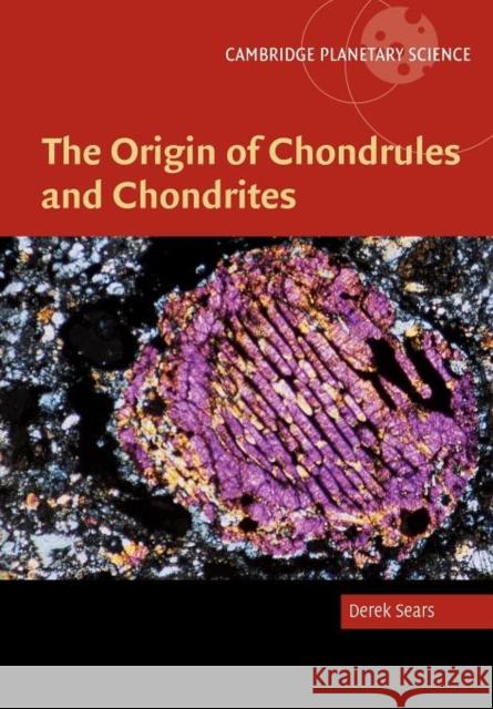 The Origin of Chondrules and Chondrites Derek W. G. Sears 9781107402850 Cambridge University Press - książka