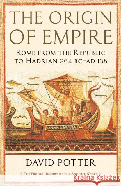 The Origin of Empire: Rome from the Republic to Hadrian (264 BC - AD 138) David Potter 9781846683886 Profile Books Ltd - książka