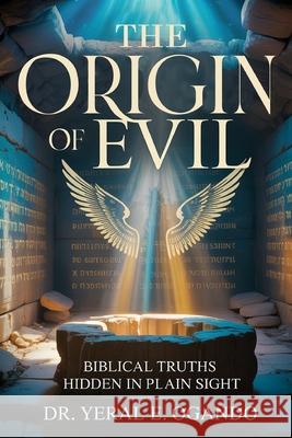 The Origin of Evil: Biblical Truths Hidden in Plain Sight Yeral E. Ogando 9781946249357 Christian Translation LLC - książka