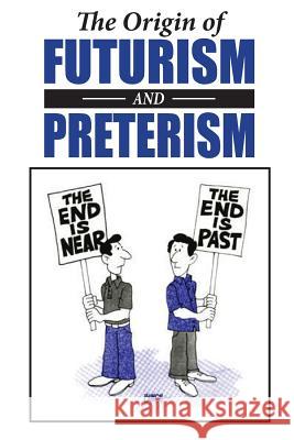 The Origin of Futurism and Preterism: The Tragic Aftermath of Futurism Paul Owen Charles a. Jennings 9780977703937 Michael S. Andrews Publishing, LLC - książka