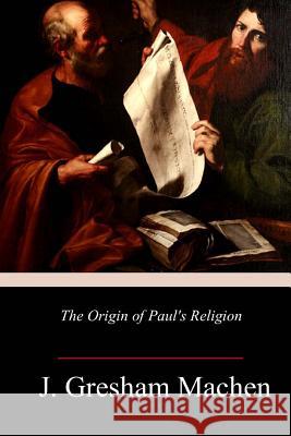 The Origin of Paul's Religion J. Gresham Machen 9781984262202 Createspace Independent Publishing Platform - książka